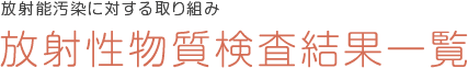 放射能汚染に対する取り組み 放射性物質検査結果一覧