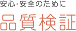 安心・安全のために 品質検証