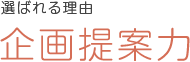 選ばれる理由 企画提案力