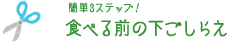 簡単3ステップ！ 食べる前の下ごしらえ