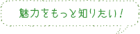 魅力をもっと知りたい！