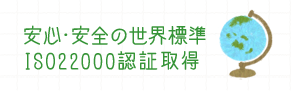 安心・安全の世界標準ISO22000認証取得