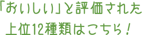 「おいしい」と評価された上位12種類はこちら！