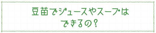 豆苗でジュースやスープはできるの？
