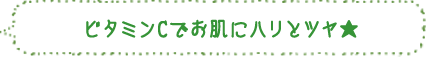ビタミンCでお肌にハリとツヤ★
