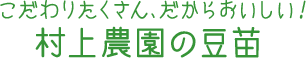 こだわりがたくさん、だからおいしい！ 村上農園の豆苗