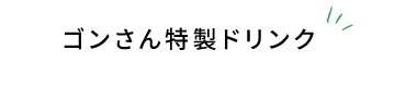 ゴンさん特製ドリンク